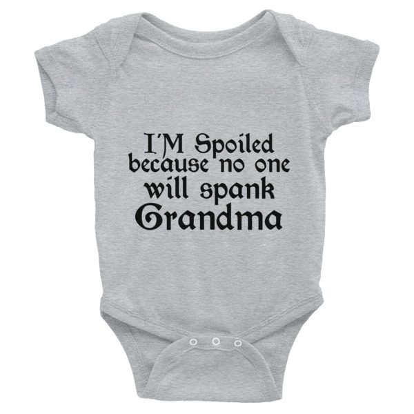 I'm Spoiled Because No One Will Spank Grandma Infant Bodysuit